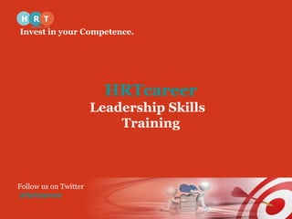 Invest in your Competence. 
HRTcareer 
Leadership Skills 
Training 
Follow us on Twitter 
@hrtcareer 
 