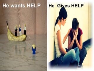 He wants HELP He Gives HELP 
 
