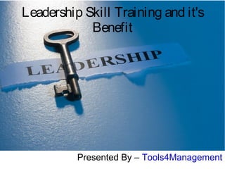 Leadership Skill Training and it's
Benefit
Presented By – Tools4Management
 