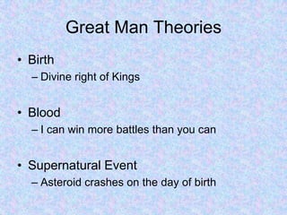 Great Man Theories
• Birth
– Divine right of Kings
• Blood
– I can win more battles than you can
• Supernatural Event
– Asteroid crashes on the day of birth
 