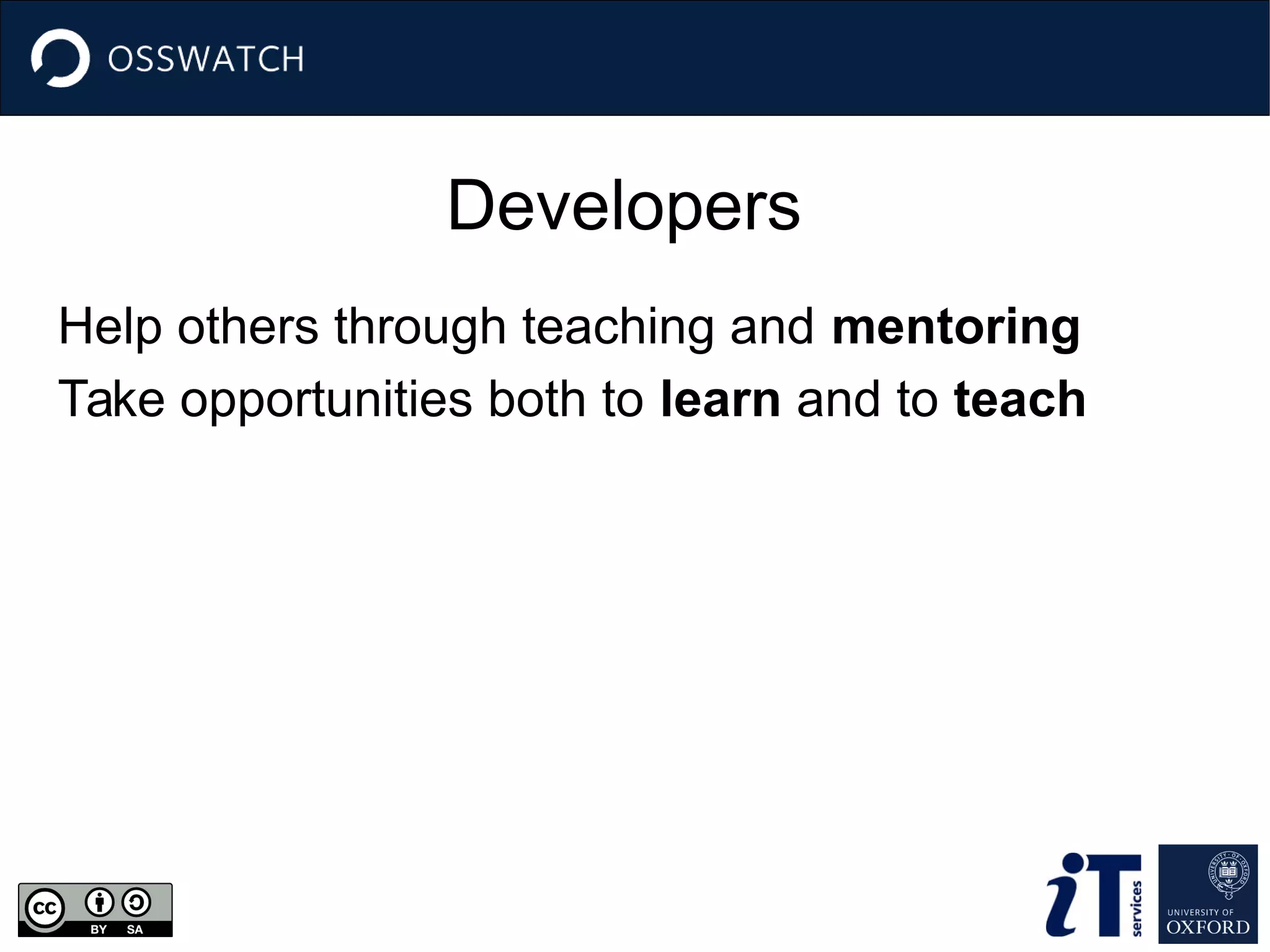 Developers
Help others through teaching and mentoring
Take opportunities both to learn and to teach
 
