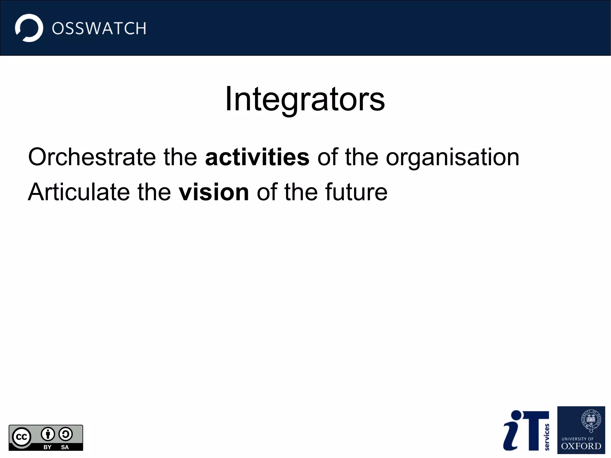 Integrators
Orchestrate the activities of the organisation
Articulate the vision of the future
 