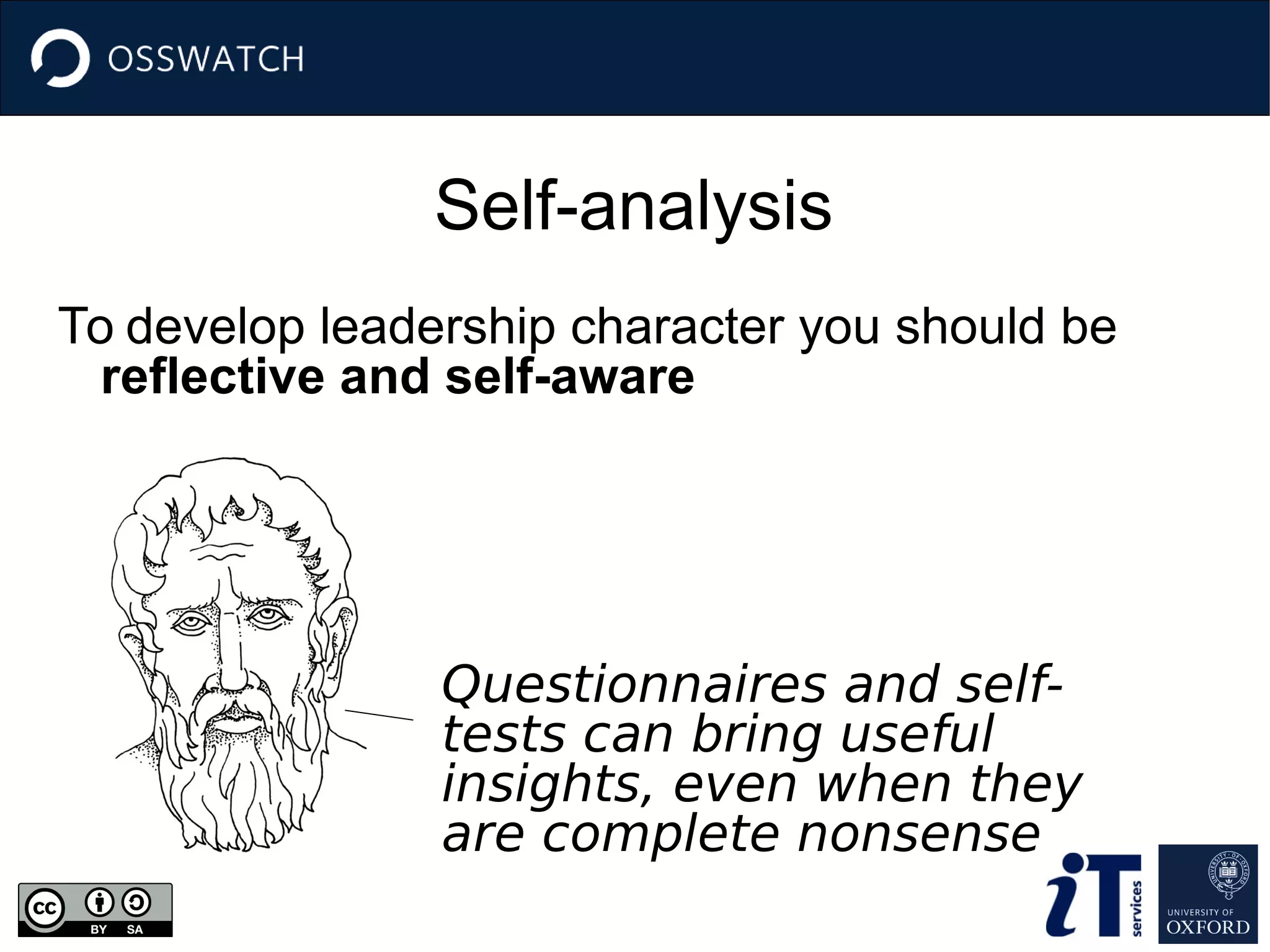 Questionnaires and self-
tests can bring useful
insights, even when they
are complete nonsense
Self-analysis
To develop leadership character you should be
reflective and self-aware
 