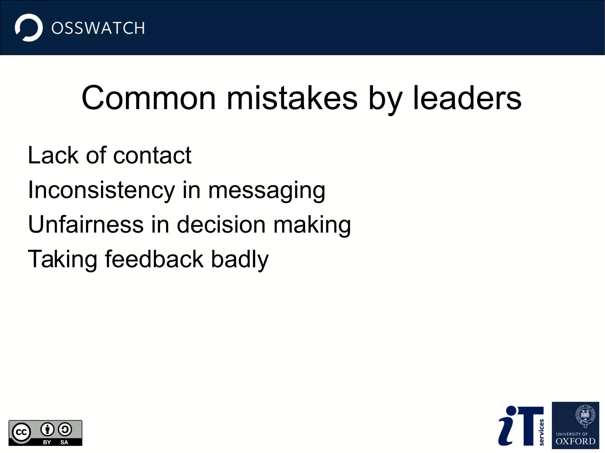 Common mistakes by leaders
Lack of contact
Inconsistency in messaging
Unfairness in decision making
Taking feedback badly
 