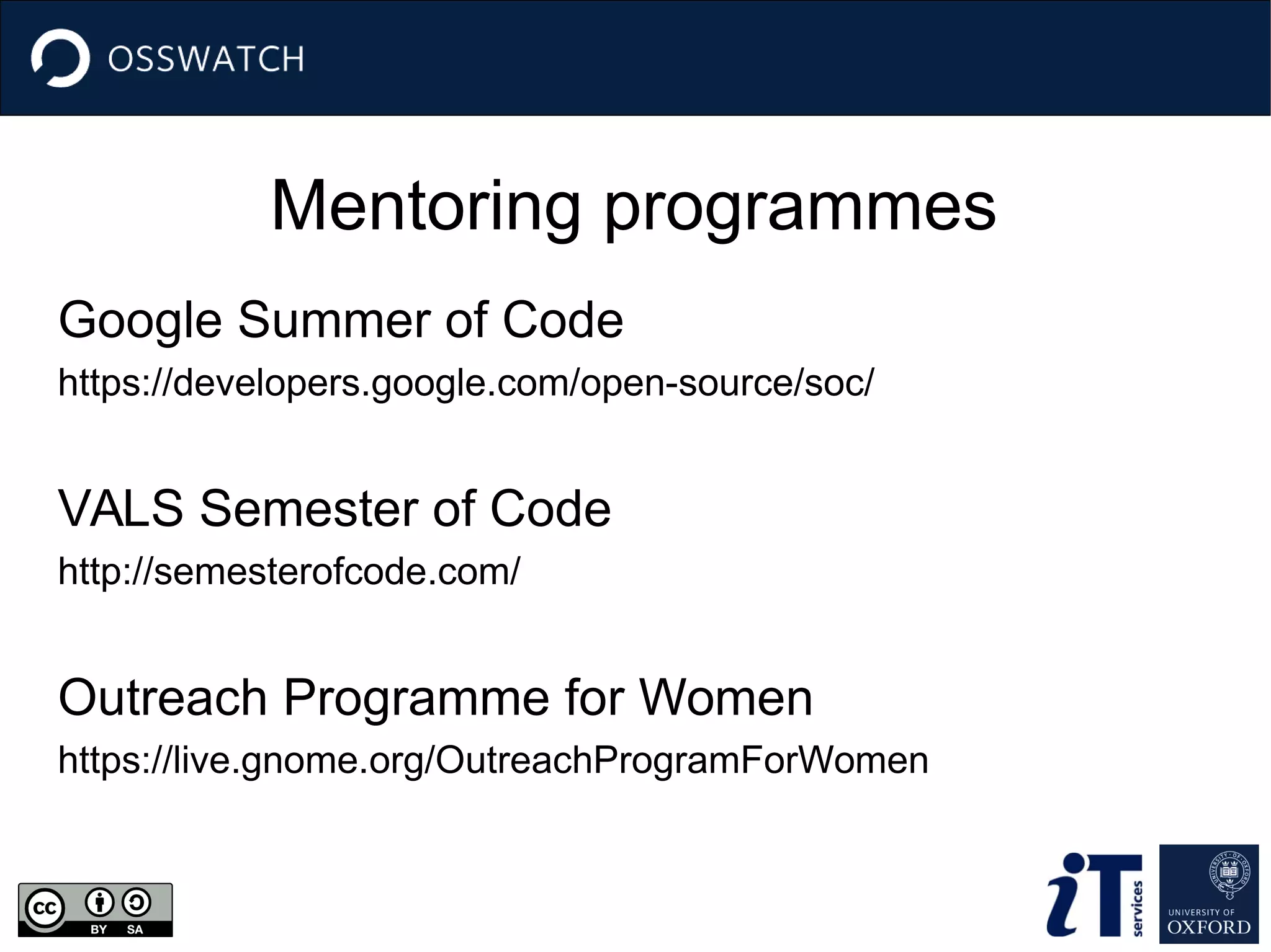 Mentoring programmes
Google Summer of Code
https://developers.google.com/open-source/soc/
VALS Semester of Code
http://semesterofcode.com/
Outreach Programme for Women
https://live.gnome.org/OutreachProgramForWomen
 