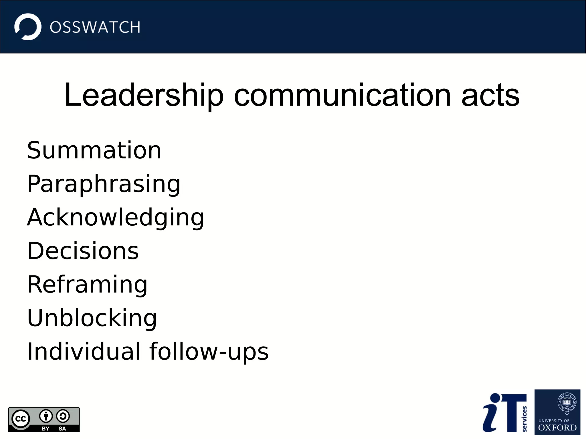 Leadership communication acts
Summation
Paraphrasing
Acknowledging
Decisions
Reframing
Unblocking
Individual follow-ups
 