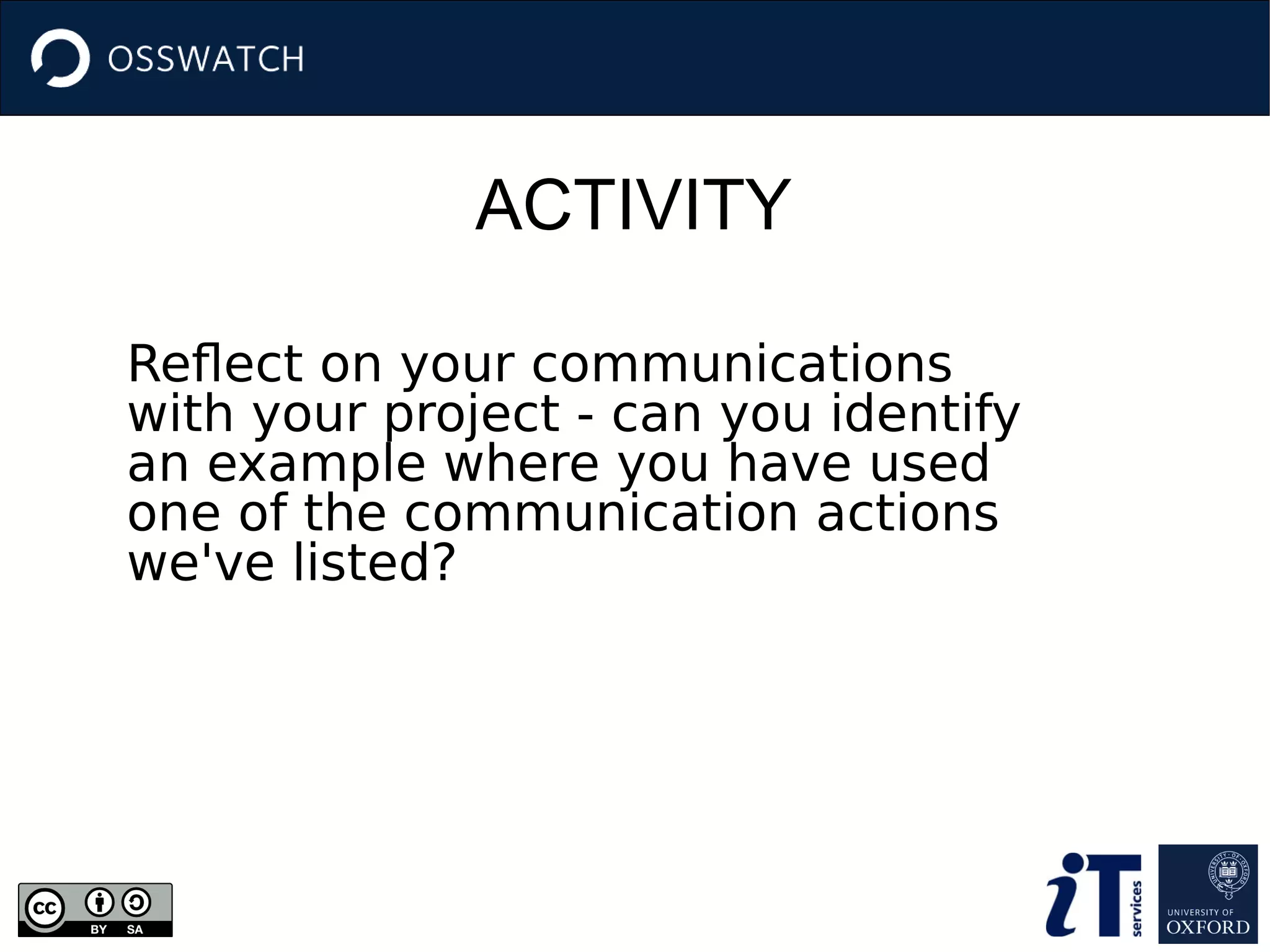 ACTIVITY
Reflect on your communications
with your project - can you identify
an example where you have used
one of the communication actions
we've listed?
 