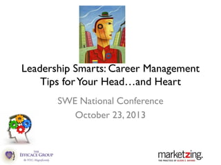 Leadership Smarts: Career Management
Tips forYour Head…and Heart
SWE National Conference
October 23, 2013
 