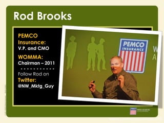Rod Brooks
PEMCO
Insurance:
V.P. and CMO
WOMMA:
Chairman – 2011
 -----------
Follow Rod on
Twitter:
@NW_Mktg_Guy




                  source | Nielsen study (August 2010)
 
