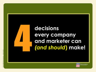 decisions
  every company
  and marketer can
• Integrity

  (and should) make!
• Responsibility
• Courage
 