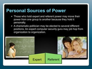 Personal Sources of Power
Those who hold expert and referent power may move their
power from one group to another because ...
