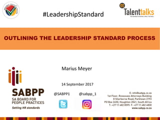 OUTLINING THE LEADERSHIP STANDARD PROCESS
Marius Meyer
14 September 2017
@SABPP1 @sabpp_1
#LeadershipStandard
 