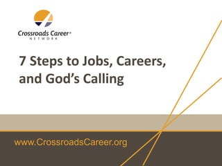 www.CrossroadsCareer.org
7 Steps to Jobs, Careers,
and God’s Calling
 