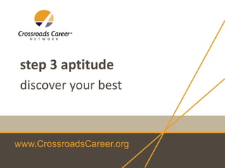 www.CrossroadsCareer.org
step 3 aptitude
discover your best
 