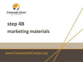 www.CrossroadsCareer.org
step 4B
marketing materials
 
