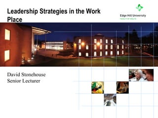 Leadership Strategies in the Work Place David Stonehouse Senior Lecturer 
