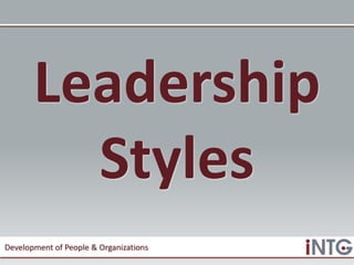 Leadership
         Styles
Development of People & Organizations
 