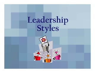 Leadership
Styles
 