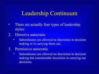 Leadership Continuum <ul><li>There are actually four types of leadership styles: </li></ul><ul><li>Directive autocratic </...