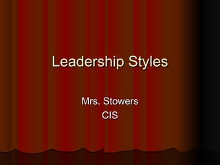 Leadership Styles

    Mrs. Stowers
         CIS
 