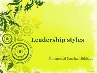 Leadership styles

     Mohammed Naushad Siddiqui.
 