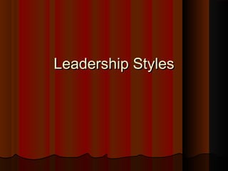Leadership StylesLeadership Styles
 