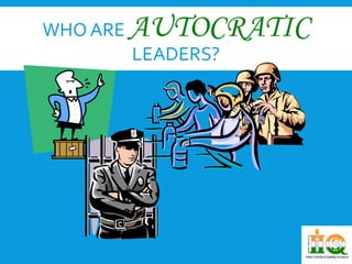 WHO ARE AUTOCRATIC 
LEADERS? 
 