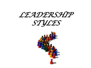 LEADERSHIP
STYLES
 
