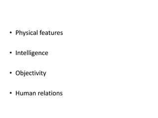 • Physical features
• Intelligence
• Objectivity
• Human relations
 