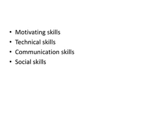 • Motivating skills
• Technical skills
• Communication skills
• Social skills
 