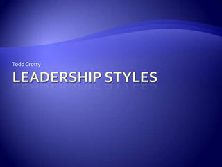 Leadership Styles Todd Crotty 