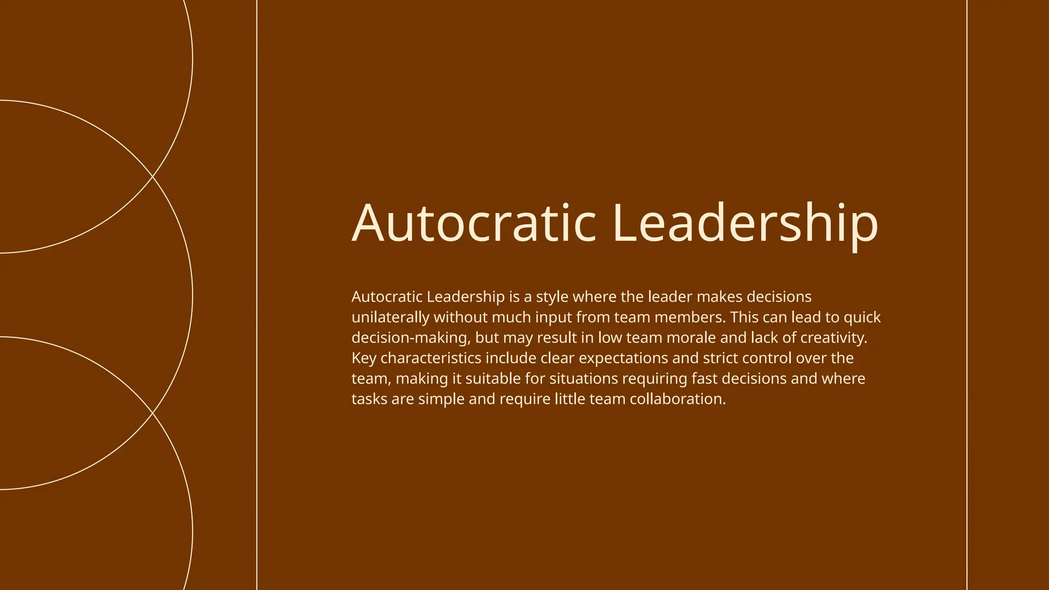Autocratic Leadership is a style where the leader makes decisions
unilaterally without much input from team members. This can lead to quick
decision-making, but may result in low team morale and lack of creativity.
Key characteristics include clear expectations and strict control over the
team, making it suitable for situations requiring fast decisions and where
tasks are simple and require little team collaboration.
Autocratic Leadership
 