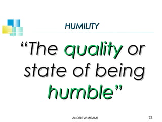 HUMILITYHUMILITY
““TheThe qualityquality oror
state of beingstate of being
humble”humble”
ANDREW MSAMI 32
 