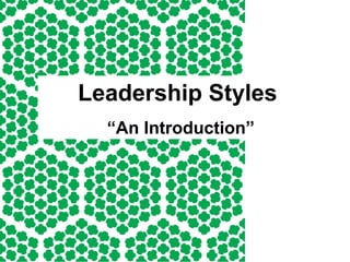 Leadership Styles
“An Introduction”
 
