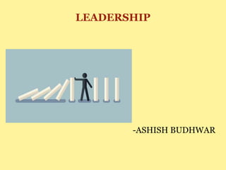 LEADERSHIP
-ASHISH BUDHWAR
 