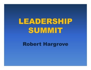 LEADERSHIP
SUMMIT
Robert Hargrove
 