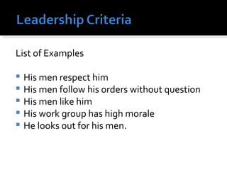 List of Examples His men respect him His men follow his orders without question His men like him His work group has high morale He looks out for his men. 