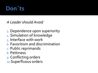 A Leader should Avoid Dependence upon superiority Simulation of knowledge Interface with work Favoritism and discrimination Public reprimands Pettiness Conflicting orders Superfluous orders  