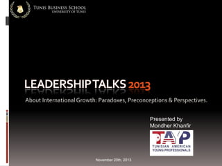 About International Growth: Paradoxes, Preconceptions & Perspectives.
Presented by
Mondher Khanfir

November 20th, 2013

 