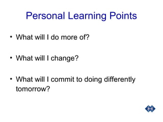 Personal Learning Points
• What will I do more of?
• What will I change?
• What will I commit to doing differently
tomorrow?
 