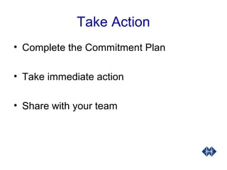 Take Action
• Complete the Commitment Plan
• Take immediate action
• Share with your team
 