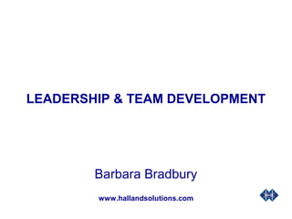 LEADERSHIP & TEAM DEVELOPMENT
Barbara Bradbury
www.hallandsolutions.com
 