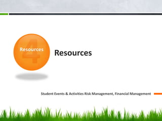 Resources
               Resources



        Student Events & Activities Risk Management, Financial Management
 