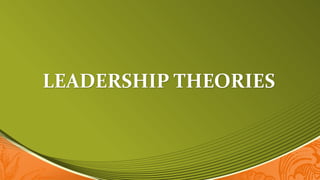 LEADERSHIP THEORIES
 