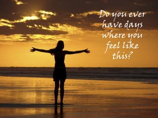   Will learn to turn FEAR into ACTION