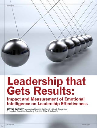 leadership
Vol 10 Issue 4
32
Leadership that
Gets Results:
Sattar Bawany, Managing Director & Country Head, Singapore
& Head of Transition Coaching Practice, DBM Asia Pacific
Impact and Measurement of Emotional
Intelligence on Leadership Effectiveness
 