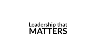 Leadership that
MATTERS
 