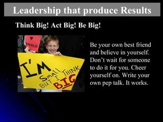 Think Big! Act Big! Be Big!Think Big! Act Big! Be Big!
Be your own best friend
and believe in yourself.
Don’t wait for som...