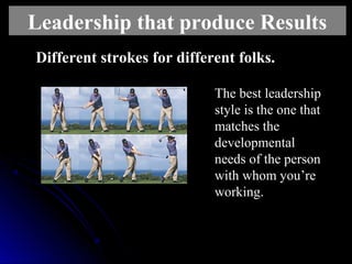 Different strokes for different folks.Different strokes for different folks.
The best leadership
style is the one that
mat...