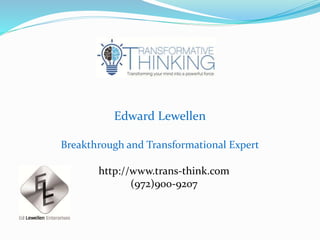 Edward Lewellen
Breakthrough and Transformational Expert
http://www.trans-think.com
(972)900-9207
 